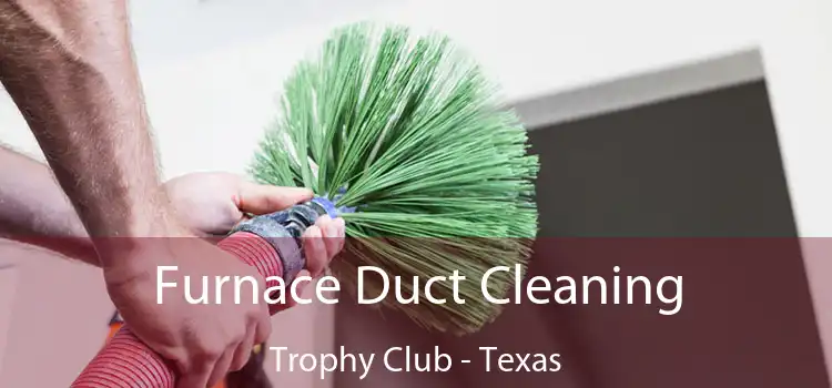 Furnace Duct Cleaning Trophy Club - Texas
