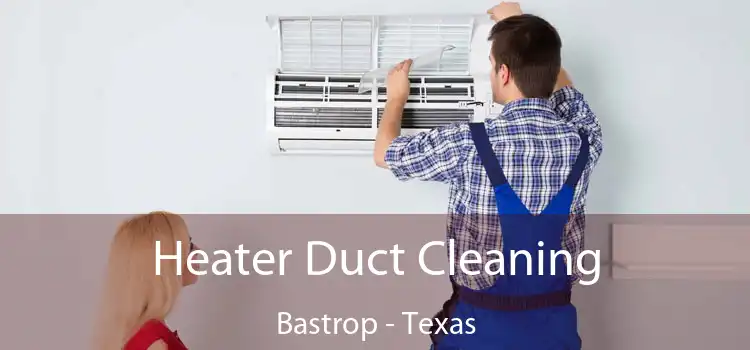 Heater Duct Cleaning Bastrop - Texas