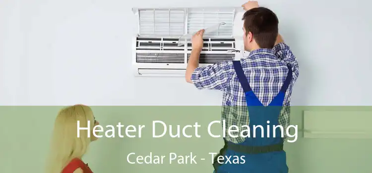 Heater Duct Cleaning Cedar Park - Texas