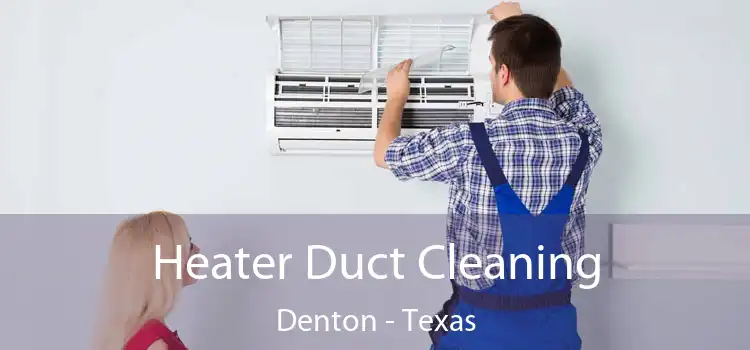 Heater Duct Cleaning Denton - Texas