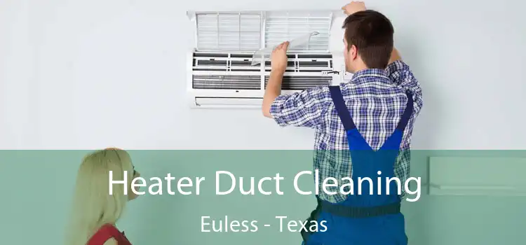 Heater Duct Cleaning Euless - Texas