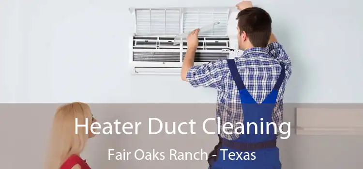 Heater Duct Cleaning Fair Oaks Ranch - Texas