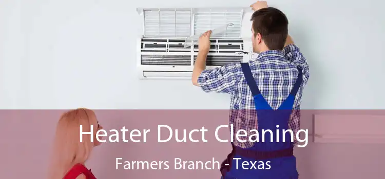 Heater Duct Cleaning Farmers Branch - Texas