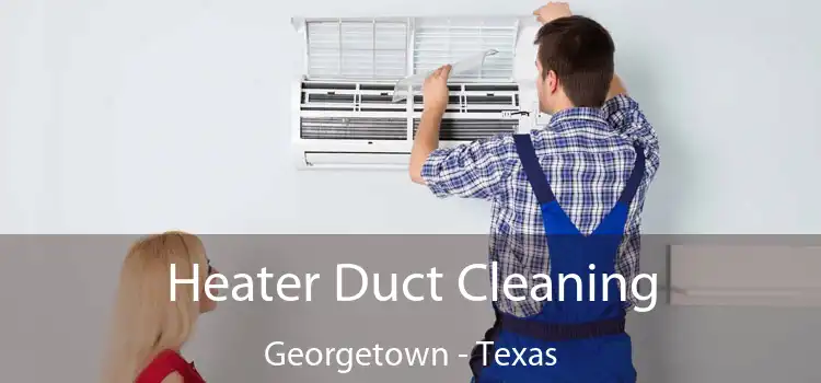 Heater Duct Cleaning Georgetown - Texas