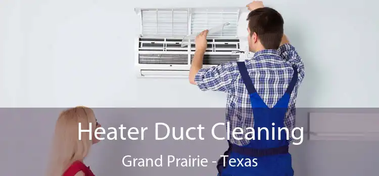 Heater Duct Cleaning Grand Prairie - Texas