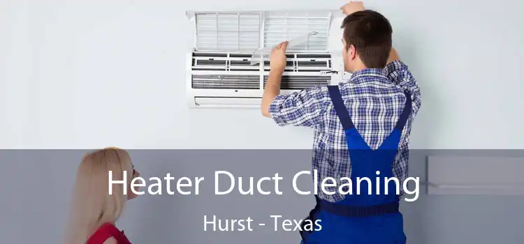 Heater Duct Cleaning Hurst - Texas
