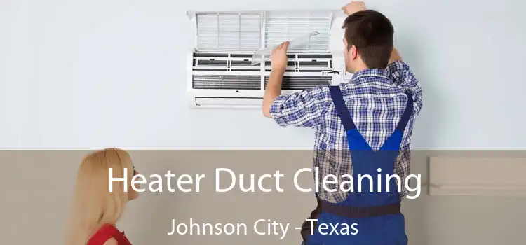 Heater Duct Cleaning Johnson City - Texas