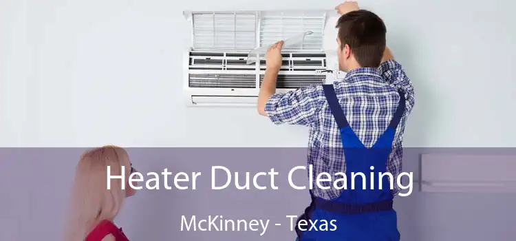 Heater Duct Cleaning McKinney - Texas