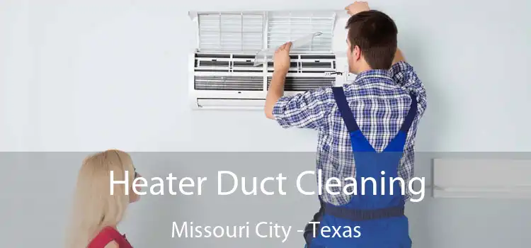 Heater Duct Cleaning Missouri City - Texas