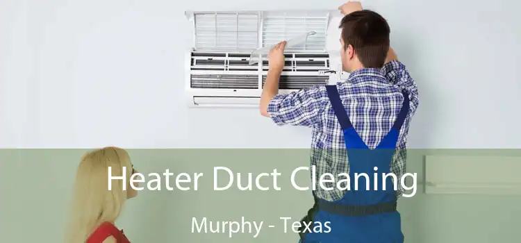 Heater Duct Cleaning Murphy - Texas
