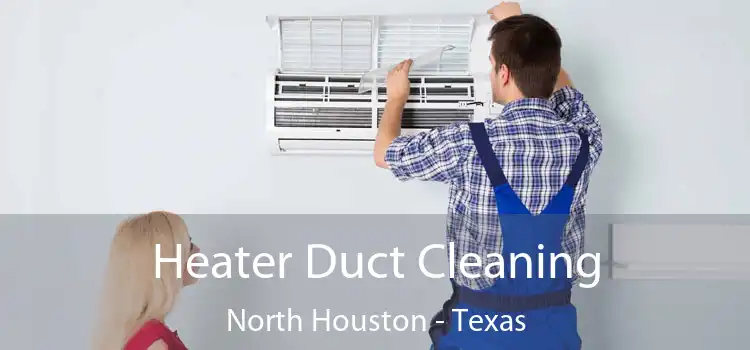 Heater Duct Cleaning North Houston - Texas