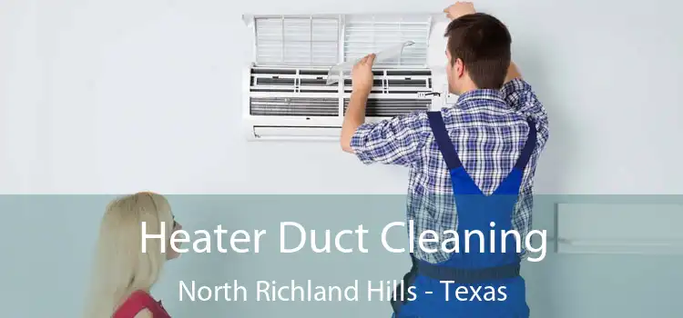 Heater Duct Cleaning North Richland Hills - Texas