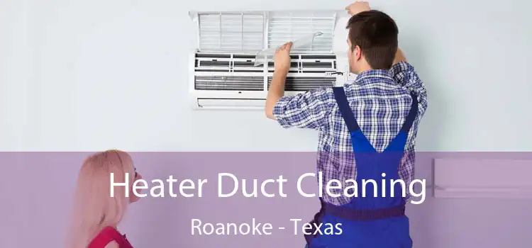 Heater Duct Cleaning Roanoke - Texas