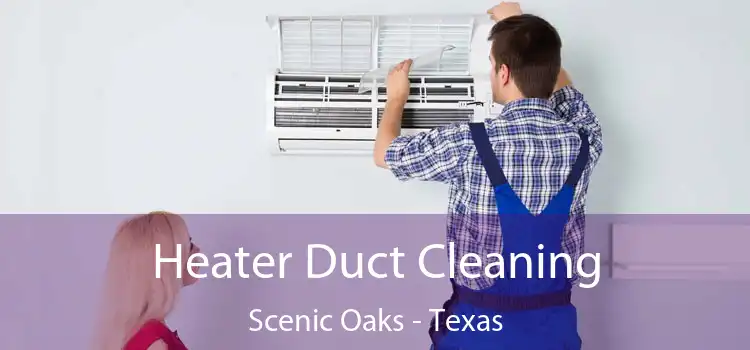 Heater Duct Cleaning Scenic Oaks - Texas