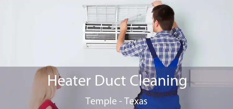 Heater Duct Cleaning Temple - Texas