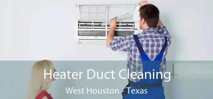 Heater Duct Cleaning West Houston - Texas
