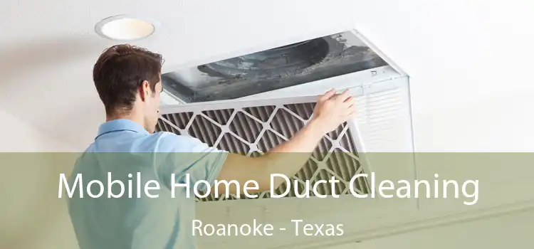 Mobile Home Duct Cleaning Roanoke - Texas